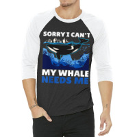 Sorry I Cant My Whale Needs Me With A Whale 3/4 Sleeve Shirt | Artistshot