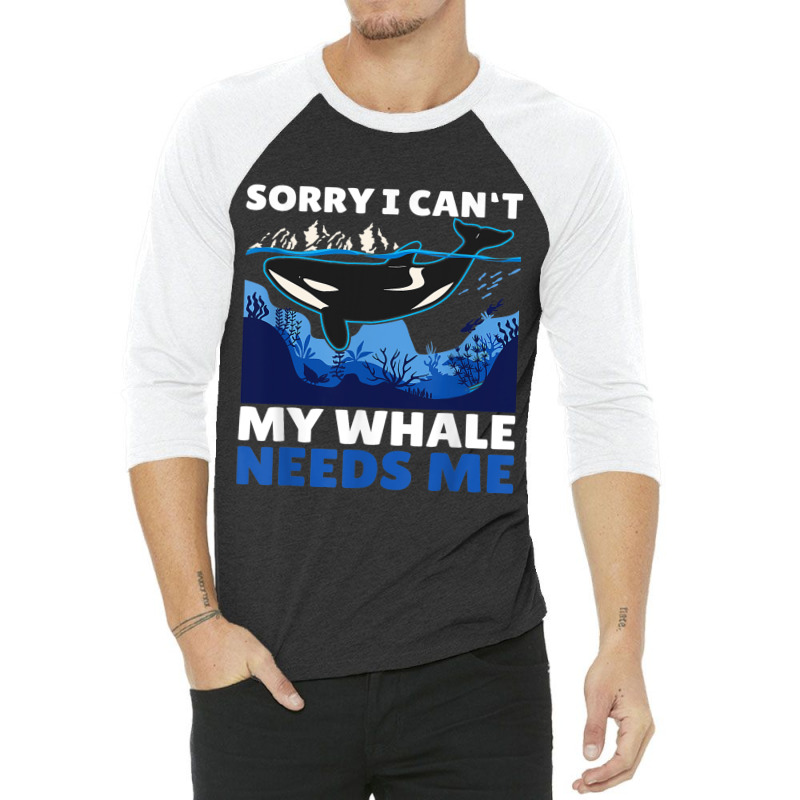 Sorry I Cant My Whale Needs Me With A Whale 3/4 Sleeve Shirt by Upsunshine | Artistshot