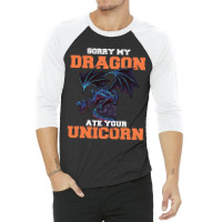 Sorry My Dragon Ate Your Unicorn Unicorn Dragon Sh 3/4 Sleeve Shirt | Artistshot