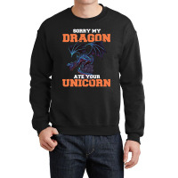 Sorry My Dragon Ate Your Unicorn Unicorn Dragon Sh Crewneck Sweatshirt | Artistshot