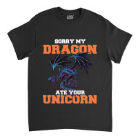 Sorry My Dragon Ate Your Unicorn Unicorn Dragon Sh Classic T-shirt | Artistshot