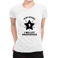 In My Defense I Was Left Unsupervised Ladies Fitted T-shirt | Artistshot