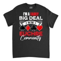 Euchre Game   I'm A Fairly Good Deal In The Euchre Classic T-shirt | Artistshot