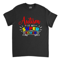 Autism Is My Superpower   Colorful Autistic Disabi Classic T-shirt | Artistshot