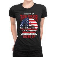 Everybody Is A Trucker Until The Real Trucker Show Ladies Fitted T-shirt | Artistshot