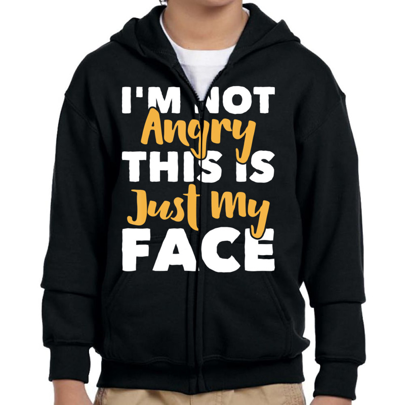 I'm Not Angry This Is Just My Face   Funny Sarcast Youth Zipper Hoodie by kranendon | Artistshot