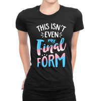 This Isn't Even My Final Form Transgender Pride Lg Ladies Fitted T-shirt | Artistshot