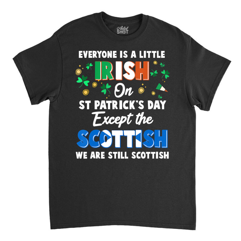 Everyone Is Irish Except Scottish On St. Patrick's Classic T-shirt | Artistshot