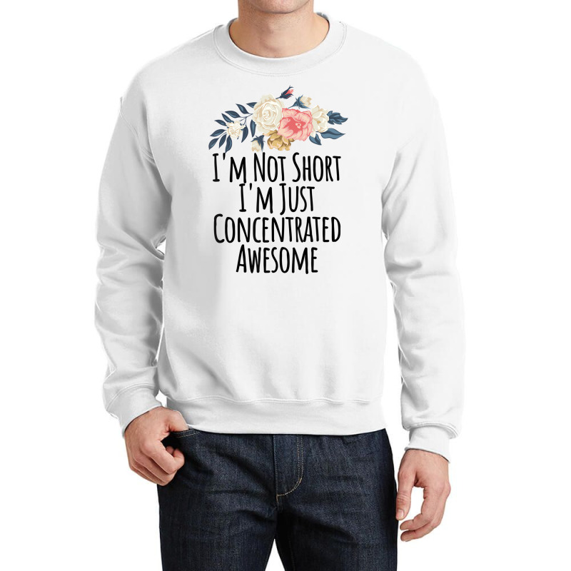 I'm Not Short I'm Just Concentrated Awesome Floral Crewneck Sweatshirt | Artistshot