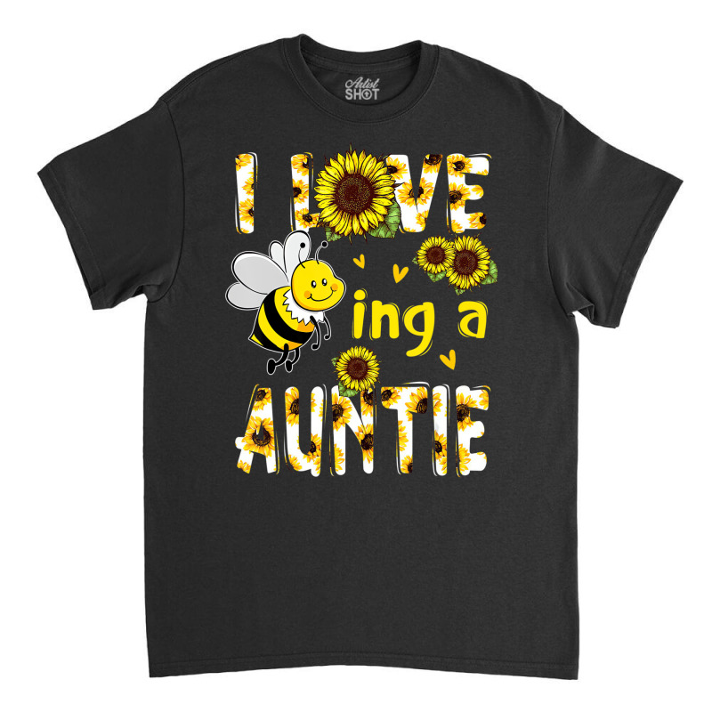 I Love Being A Auntie Sunflower Bee, Mother's Day Classic T-shirt | Artistshot