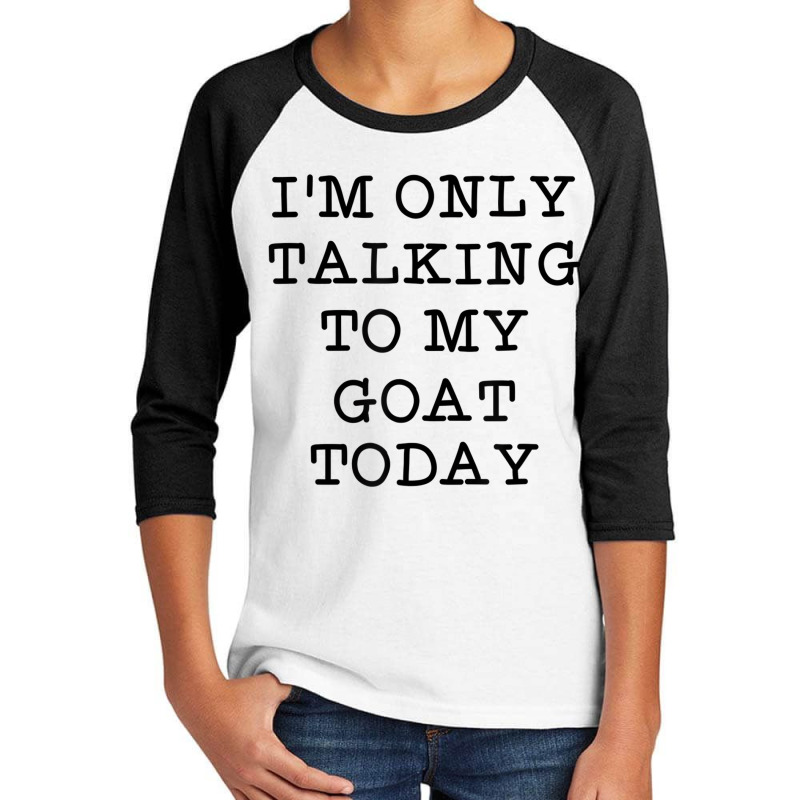 I'm Only Talking To My Goat Today Introvert Humor Youth 3/4 Sleeve | Artistshot