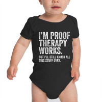 I'm Proof Therapy Works But I'll Still Knock All T Baby Bodysuit | Artistshot