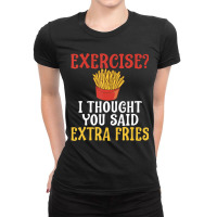 Exercise I Thought You Said Extra Fries Gym T Shir Ladies Fitted T-shirt | Artistshot