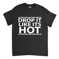 Funny Drop It Like Its Hot Graphic Tshirts For Wif Classic T-shirt | Artistshot