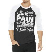 My Girlfriend Is A Huge Pain   Boyfriend Valentine 3/4 Sleeve Shirt | Artistshot