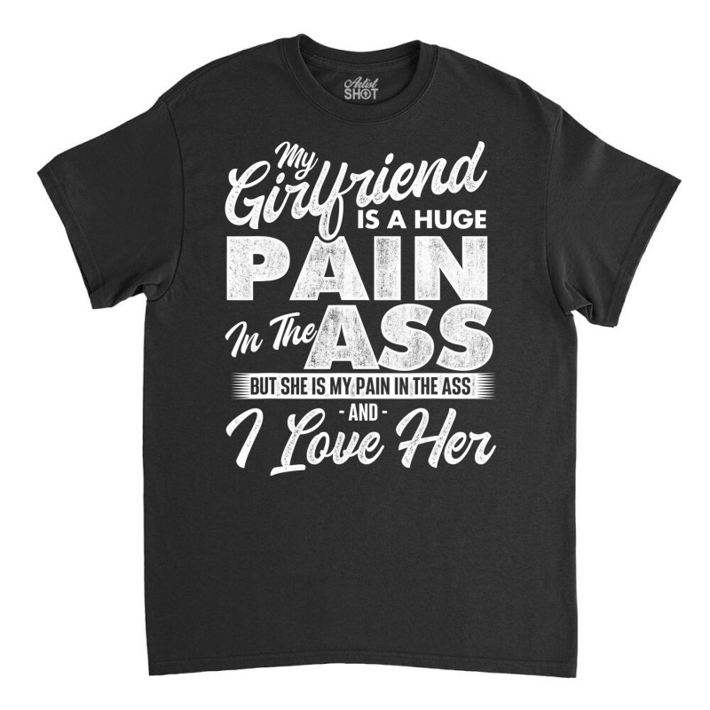 My Girlfriend Is A Huge Pain   Boyfriend Valentine Classic T-shirt | Artistshot