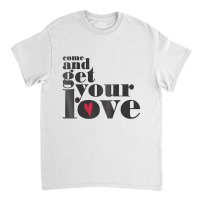 Come And Get Your Love Quote T Shirt Classic T-shirt | Artistshot