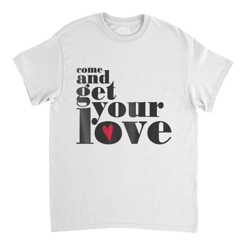 Come And Get Your Love Quote T Shirt Classic T-shirt | Artistshot