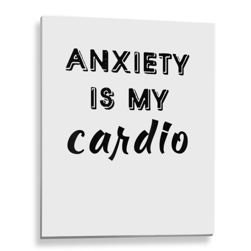 Anxiety Is My Cardio T Shirt Metal Print Vertical | Artistshot