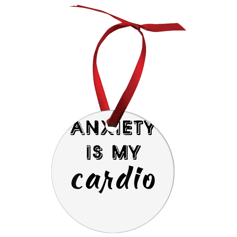 Anxiety Is My Cardio T Shirt Ornament | Artistshot