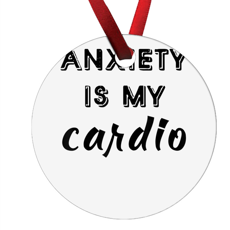 Anxiety Is My Cardio T Shirt Ornament | Artistshot