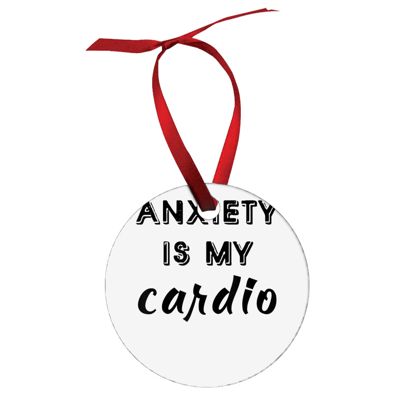 Anxiety Is My Cardio T Shirt Ornament | Artistshot