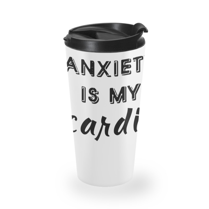 Anxiety Is My Cardio T Shirt Travel Mug | Artistshot