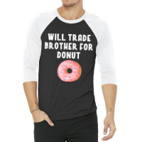 Will Trade Brother For Donut Shirt Funny Donut Pun 3/4 Sleeve Shirt | Artistshot