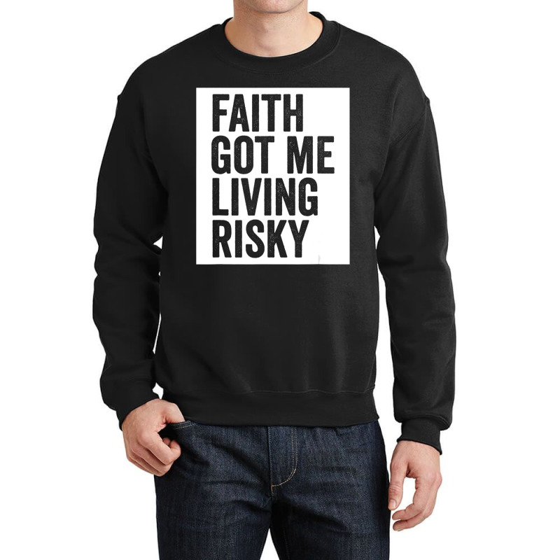 Faith Got Me Living Risky T Shirt Crewneck Sweatshirt by lavinia | Artistshot