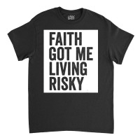 Faith Got Me Living Risky T Shirt Classic T-shirt | Artistshot