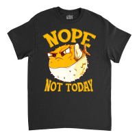 Puffer Fish Nope, Not Today Funny Gift T Shirt Classic T-shirt | Artistshot