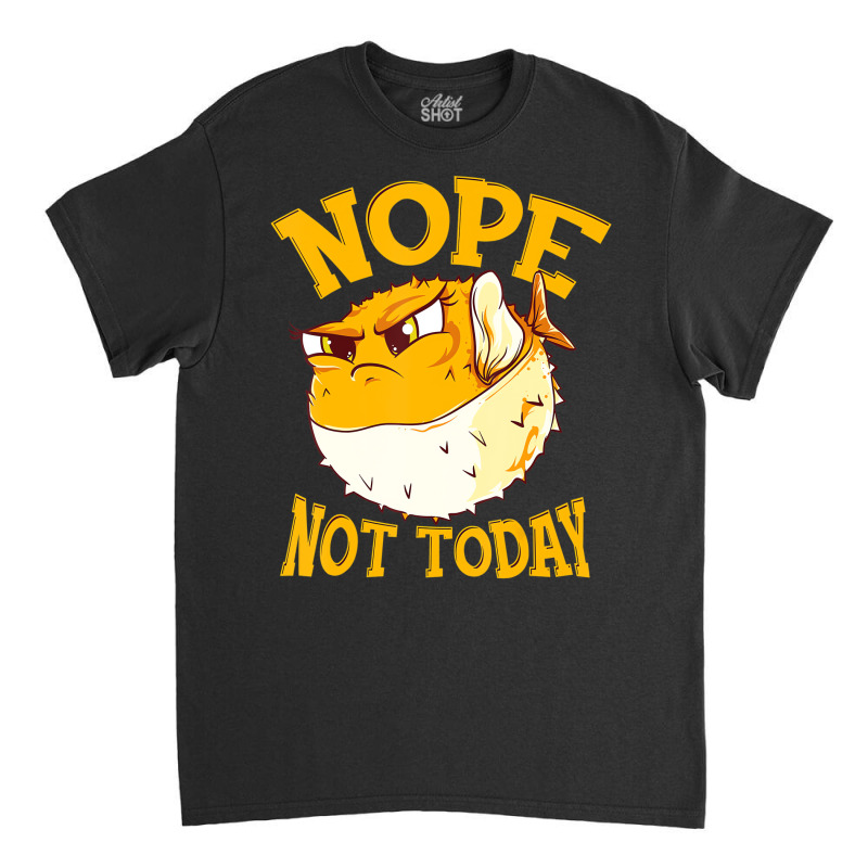 Puffer Fish Nope, Not Today Funny Gift T Shirt Classic T-shirt | Artistshot