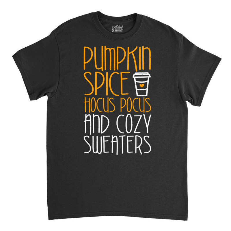 Pumpkin Spice Hocus Pocus And Cozy Sweaters T Shir Classic T-shirt | Artistshot