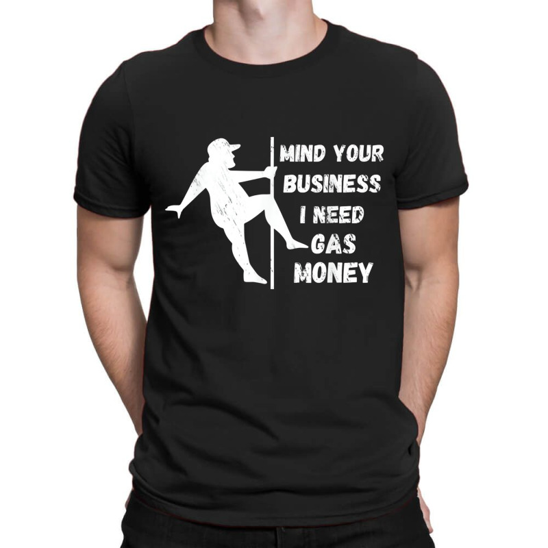 Funny Mind Your Business I Need Gas Money T Shirt T-shirt | Artistshot