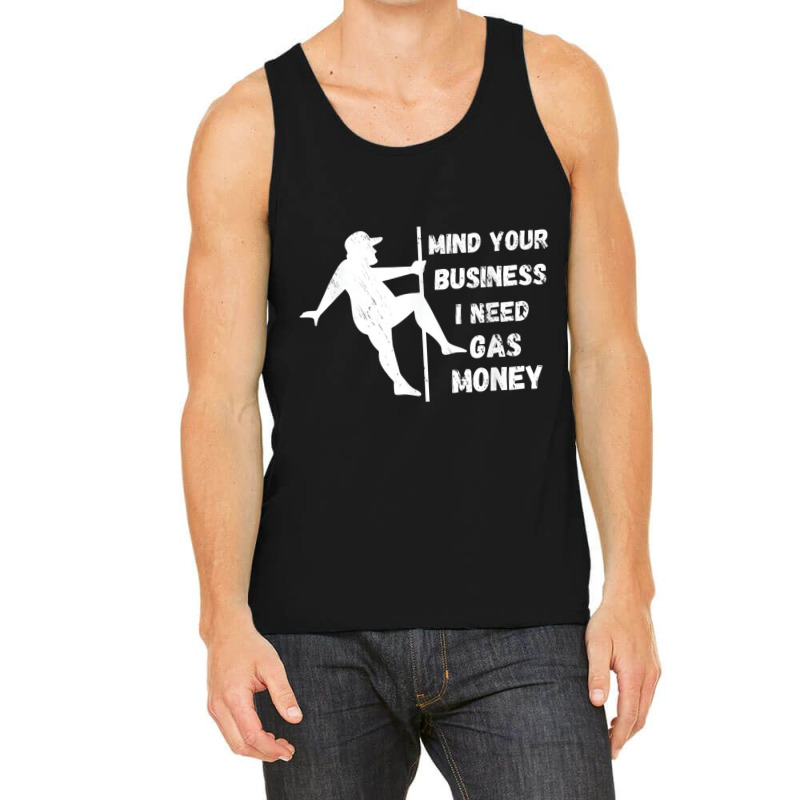 Funny Mind Your Business I Need Gas Money T Shirt Tank Top | Artistshot