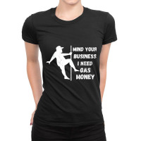 Funny Mind Your Business I Need Gas Money T Shirt Ladies Fitted T-shirt | Artistshot