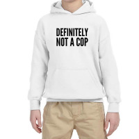 Cop Funny Gift   Definitely Not A Cop T Shirt Youth Hoodie | Artistshot