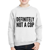 Cop Funny Gift   Definitely Not A Cop T Shirt Youth Sweatshirt | Artistshot