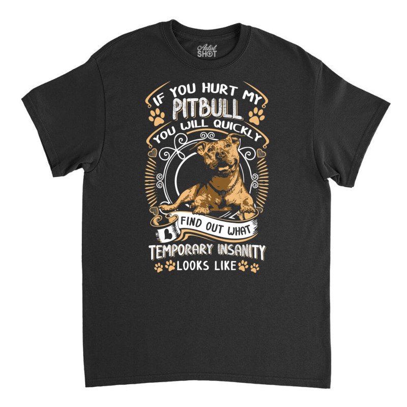 If You Hurt My Pitbull You Will Quickly Dog Pit Bu Classic T-shirt by coyagota | Artistshot