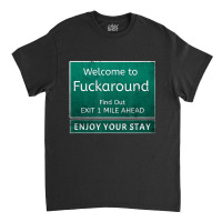 Funny Road Sign Humor Fuck Around And Find Out T S Classic T-shirt | Artistshot