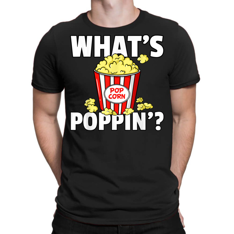 What's Poppin' Popcorn Gift Cinema Movie Snack T S T-shirt | Artistshot