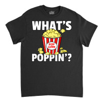 What's Poppin' Popcorn Gift Cinema Movie Snack T S Classic T-shirt | Artistshot