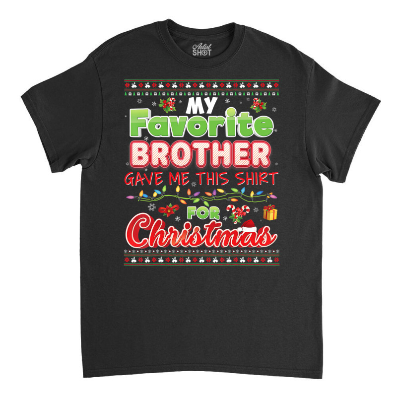 My Favorite Brother Gave Me This Shirt For Christm Classic T-shirt | Artistshot