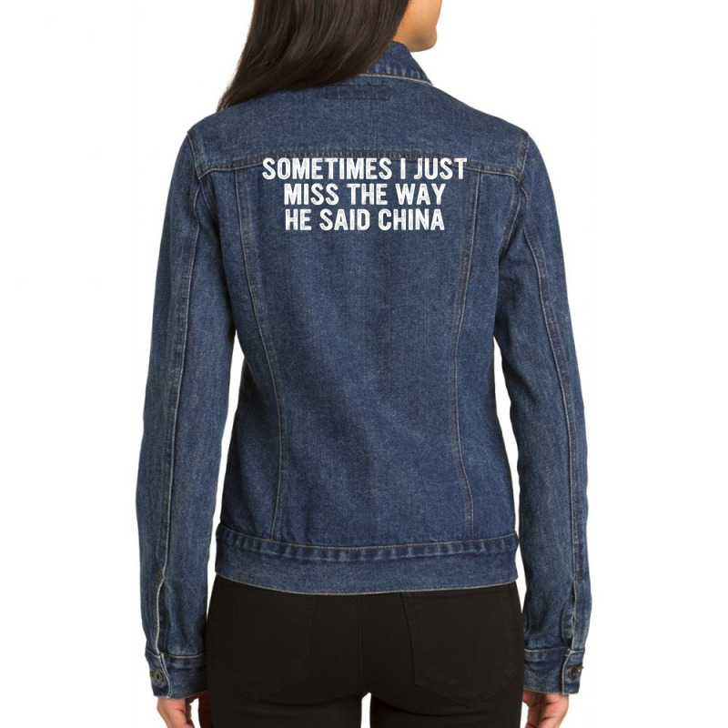 Funny Sometimes I Just Miss The Way He Said China Ladies Denim Jacket by bonne | Artistshot