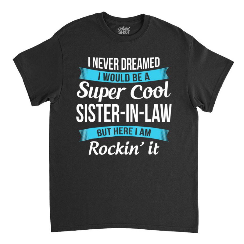 Funny Sister In Law Tshirts Gift Tee Shirts Classic T-shirt | Artistshot