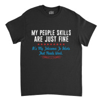 My People Skills Are Fine It's My Idiots Sarcasm N Classic T-shirt | Artistshot