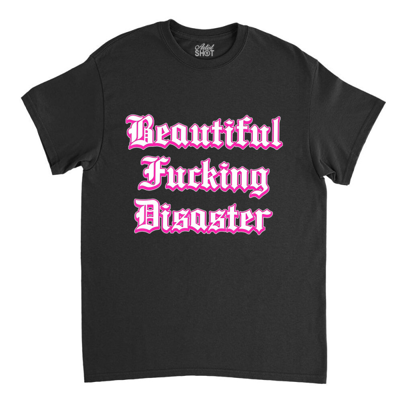 Woman Beautiful Fucking Disaster  T Shirt Classic T-shirt by yucalsye | Artistshot