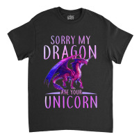 Funny Sorry My Dragon Ate Your Unicorn Classic T-shirt | Artistshot