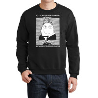 No I Donâ€™t Listen To Music Because It Fucki Crewneck Sweatshirt | Artistshot