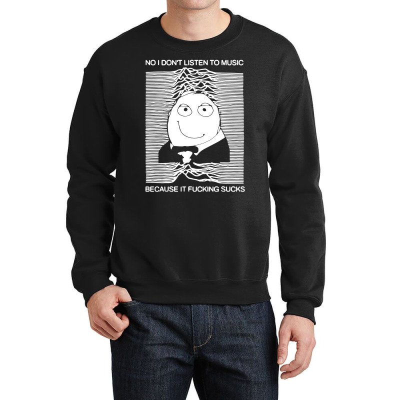 No I Donâ€™t Listen To Music Because It Fucki Crewneck Sweatshirt by fieyzacik | Artistshot